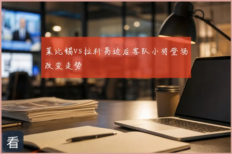 莱比锡vs拉科易边后客队小将登场改变走势