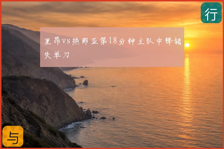 里昂vs热那亚第18分钟主队中锋错失单刀