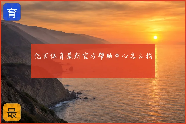 亿百体育最新官方帮助中心怎么找
